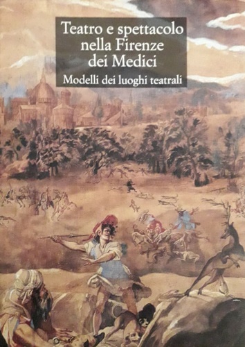 9788822249920-Teatro e spettacolo nella Firenze dei Medici. Modelli dei luoghi teatrali.