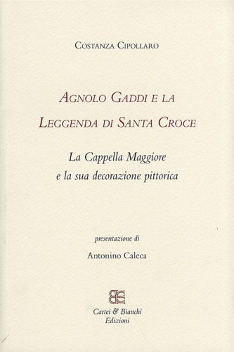 9788895686165-Agnolo Gaddi e la leggenda di Santa Croce. La Cappella Maggiore e la sua decoraz