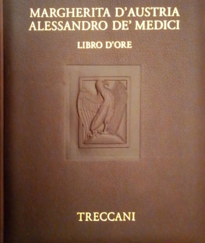 Il Libro d'ore di Margherita d'Austria e Alessandro de' Medici. Book of Hours of
