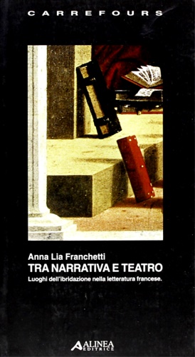 9788881252831-Tra narrativa e teatro. Luoghi dell'ibridazione nella letteratura francese.