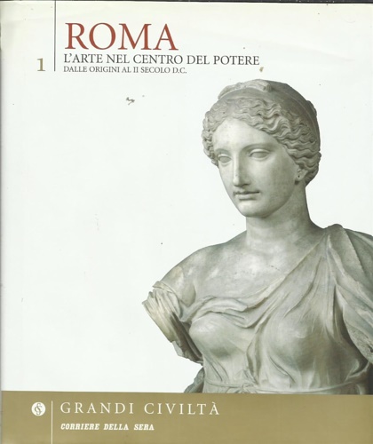 Roma.L' arte nel centro del potere. Dalle origini al II secolo D.C.