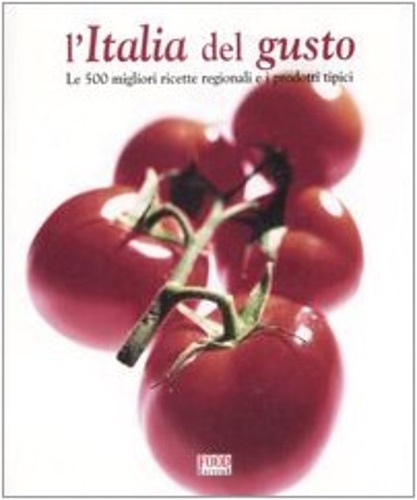 9788861540170-L'Italia del gusto. Le 500 migliori ricette regionali e i prodotti tipici.