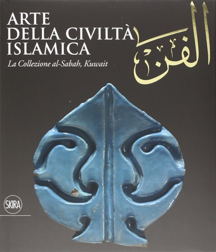 9788857207452-Arte della civiltà islamica. La collezione al-Sabah, Kuwait.