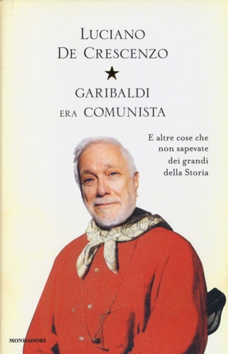 9788804629788-Garibaldi era comunista. E altre cose che non sapevate dei grandi della storia.