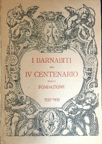 Barnabiti nel IV Centenario dalla Fondazione 1533-1933.
