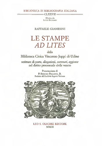 Gianesini,Raffaele. - Le stampe ad Lites della Biblioteca Civica V. Joppi di Udine. Scritture di parte, allegazioni, 'summari', 'aggionte' nel diritto processuale civile veneto.