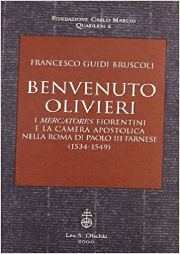 Guidi Bruscoli,Francesco. - Benvenuto Olivieri. I mercatores fiorentini e la Camera apostolica nella Roma di Paolo III Farnese (1534-1549).