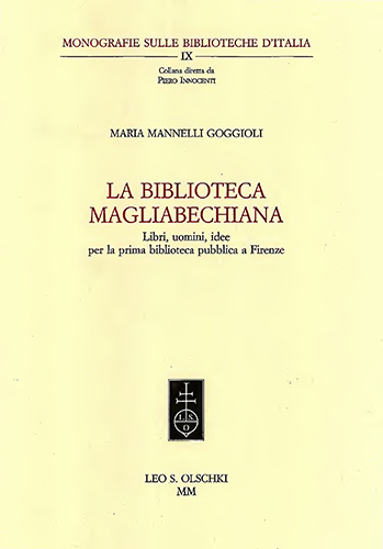 Mannelli Goggioli,Maria. - La Biblioteca Magliabecchiana. Libri, uomini, idee per la prima biblioteca pubblica a Firenze.