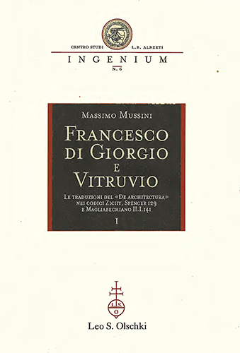 Mussini,Massimo. - Francesco di Giorgio e Vitruvio. Le traduzioni del De Architectura nei codici Zichy, Spencer 129 e Magliabechiano II.I.141.