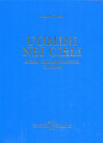 Valle,Giuseppe. - Uomini nei cieli. Storia dell'Aeronautica Italiana.