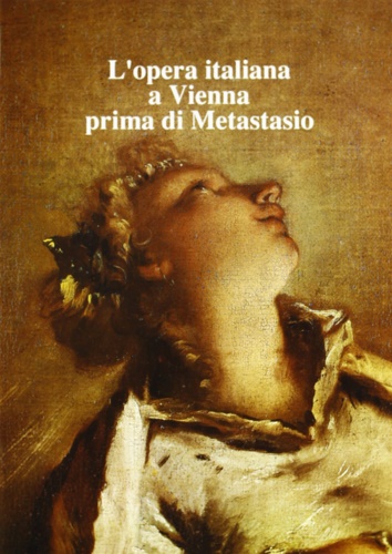 Atti del Convegno Internaz.: - L'Opera italiana a Vienna prima di Metastasio.