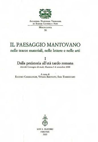 Atti del convegno di Studi: - Il Paesaggio mantovano nelle tracce materiali, nelle lettere e nelle arti. I. Dalla Preistoria allEt tardo romana.