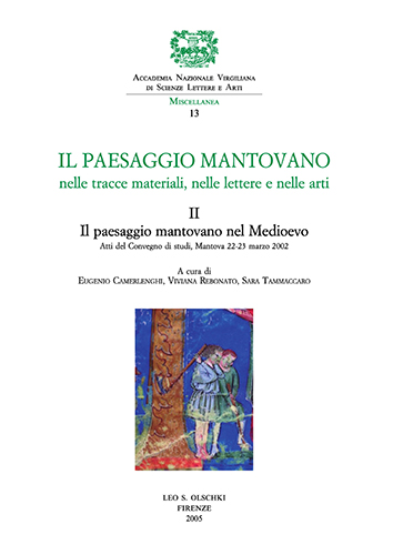 Atti del convegno di Studi: - II Paesaggio mantovano nelle tracce materiali, nelle lettere e nelle arti. Vol.II:Il paesaggio mantovano nel Medioevo.