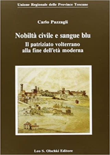 Pazzagli,Carlo. - Nobilt civile e sangue blu. Il patriziato volterrano alla fine dell'et moderna.