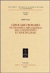 Scala,Aide. - Girolamo Rorario. Un umanista diplomatico del Cinquecento e i suoi Dialoghi.