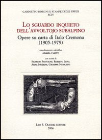 -- - Lo Sguardo inquieto dellavvoltojo subalpino. Opere su carta di Italo Cremona (1905-1979). Coordinamento scientifico