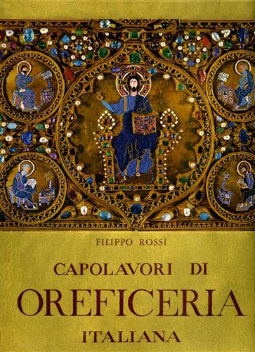 Rossi,Filippo. - Capolavori di oreficeria italiana dall'XI al XVIII secolo.