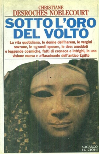 Desroches Noblecourt,Christiane. - Sotto l'oro del volto. La vita quotidiana, le donne d