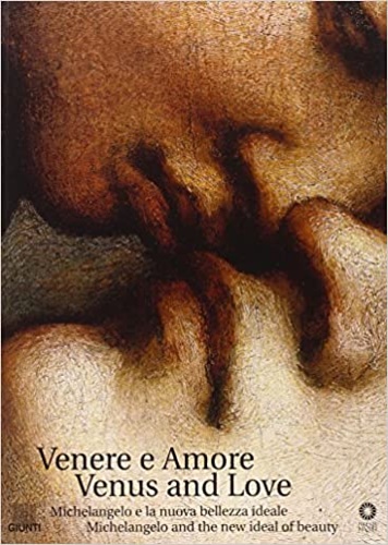 Catalogo dela Mostra: - Venere e Amore. Venus and Love. Michelangelo e la nuova bellezza. Michelangelo and the new deal of beauty.