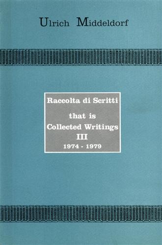 Middeldorf,Ulrich. - Raccolta di scritti That is Collected Writings, Vol.III: 1974-1979.
