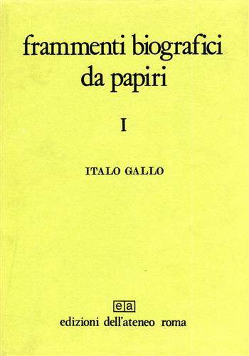 Gallo,Italo. - Frammenti biografici da papiri. Vol.I: La biografia politica.
