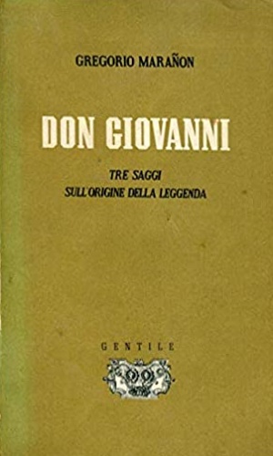 Maranon,Gregorio. - Don Giovanni. Tre saggi sull'origine della leggenda.