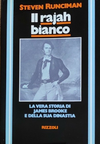 Runciman,Steven. - Il Rajah bianco. La vera storia di James Brooke e della sua dinastia.