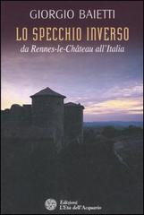 Baietti,Giorgio. - Lo specchio inverso. Da Rennes-le-Chateau all'italia.