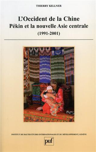 Kellner,Thierry. - L'Occident de la Chine. Pkin et la nouvelle Asie centrale (1991-2001).