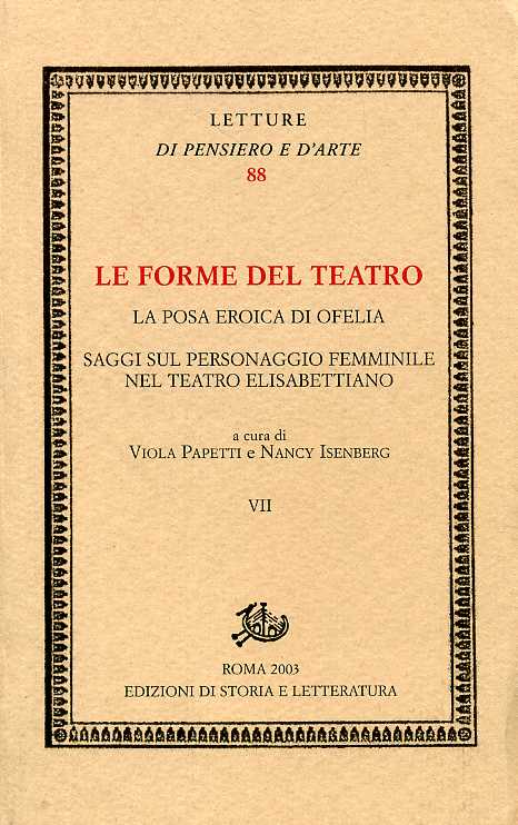 Papetti,Viola. Isenberg,Nancy. (a cura di). - Le forme del teatro. Vol.VII: La posa eroica di Ofelia. Saggi sul personaggio femminile nel teatro elisabettiano.