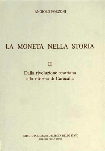 Forzoni,Angiolo. - La moneta nella storia. Vol.II: Dalla rivoluzione cesariana alla riforma di Caracalla.