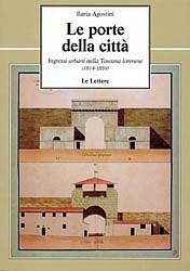 Agostini,Ilaria. - Le porte della citt. Ingressi urbani nella Toscana lorenese (1814-1859).