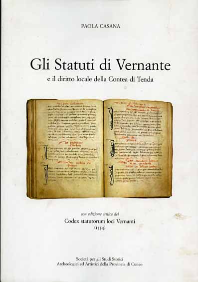 Casana,Paola. - Gli Statuti di Vernante e il diritto locale della Contea di Tenda. Con edizione critica del Codex statutorum loci Vern