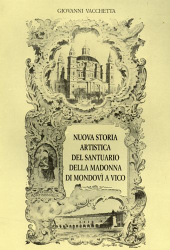 Vacchetta,Giovanni. - Nuova storia artistica del Santuario della Madonna di Mondov a Vico.