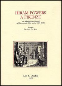 Atti del Convegno di studi nel Bicentenario della nascita 1805-2005. - Hiram Powers a Firenze.