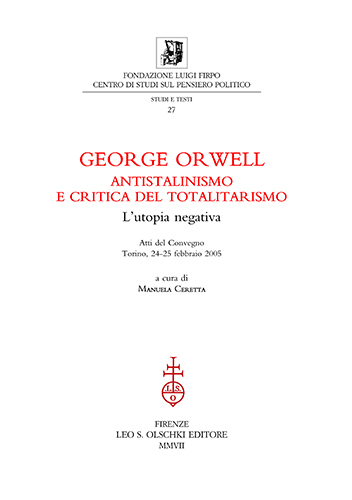 Atti del convegno (Torino, 24-25 febbraio 2005): - George Orwell. Antistalinismo e critica del totalitarismo. Lutopia negativa.