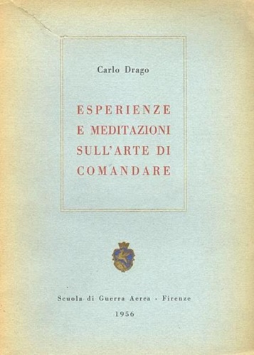 Drago,Carlo. - Esperienza e meditazioni sull'arte di comandare.