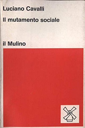 Cavalli,Luciano. - Il mutamento sociale. Sette ricerche sulla civilt occidentale.