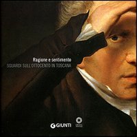 Catalogo della Mostra: - Ragione e sentimento. Sguardi sull'Ottocento in Toscana.