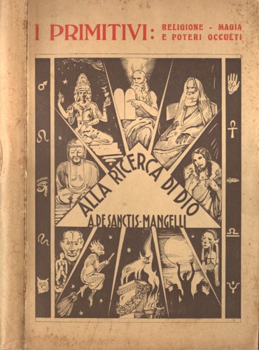 De Sanctis Mangelli,Arturo. - Alla ricerca di Dio. Vol.I: I Primitivi. Religione, magia e poteri occulti.