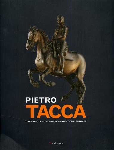 Catalogo della Mostra: - Pietro Tacca. Carrara, la Toscana, le grandi corti europee.