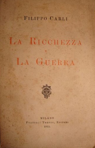 Carli,Filippo. - La ricchezza e la guerra.