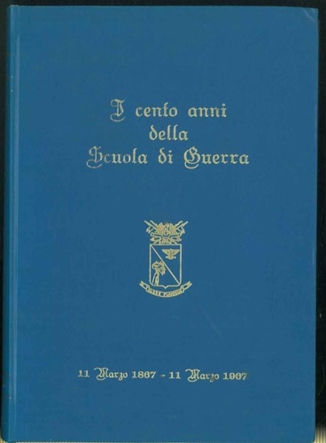 -- - I cento anni della scuola di guerra. 11 marzo 1867-11 marzo 1967.