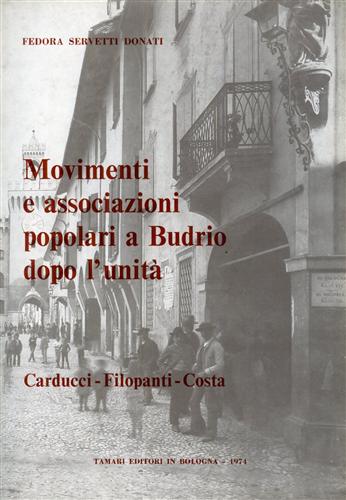 Servetti Donati,F. - Movimenti e associazioni popolari a Budrio dopo l'unit.(1861-1895). Carducci, Filopanti, Costa.