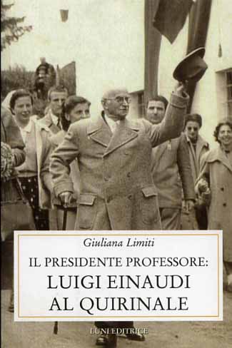 Limiti,Giuliana. - Il Presidente Professore: Luigi Einaudi al Quirinale.