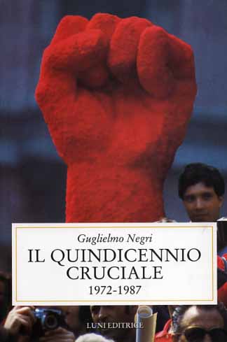 Negri,Guglielmo. - Il quindicennio cruciale (1972-1987).