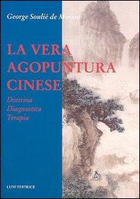Souli de Morant,George. - La vera agopuntura cinese. Dottrina, Diagnostica, Terapia.