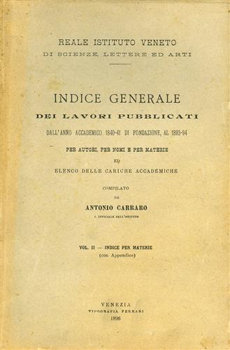 Carraro,Antonio. - Indice generale dei lavori pubblicati dall'anno accademico 1840-41 di fondazione, al 1893-94 per autori, per nomi e per mat