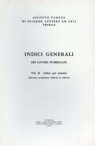 -- - Indici generali dei lavori pubblicati. Vol.II: Indice per materie dall'anno accademico 1894/95 al 1963/64.