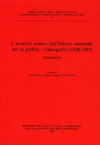 .. - L'Archivio Storico dell'Istituto Nazionale per la Grafica. Calcografia 1826-1945. Inventario.